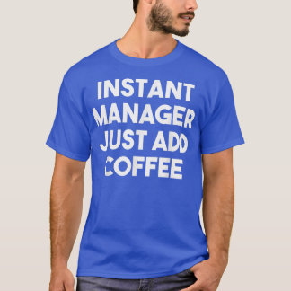 Instant Manager voegt gewoon Coffee Funny Manager  T-shirt