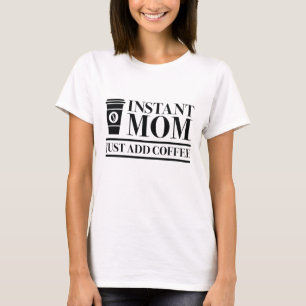 Instant Mom Just Add Coffee T-shirt
