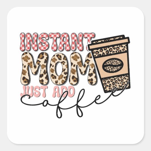 Instant Mom Just Add Coffee Vierkante Sticker (Voorkant)