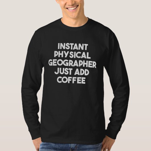 Instant Physical Geographer Just Add Coffee T-shirt (Voorkant)