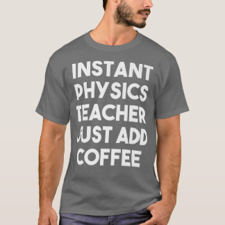 Instant Physics Teacher voegt gewoon koffie-grappi T-shirt