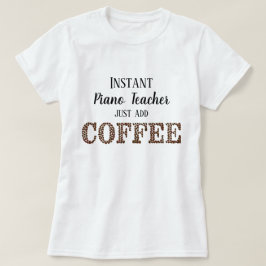 Instant piano leraar gewoon toevoegen koffie grapp t-shirt