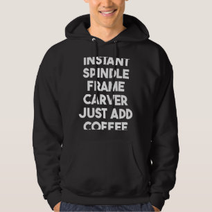 Instant Spindle Lijst Carver Voeg gewoon koffie to Hoodie
