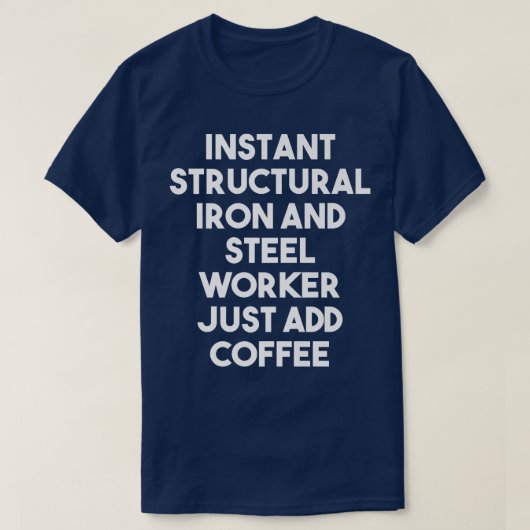 Instant Structural Iron And Steel Worker Just Add T-shirt (Design voorkant)