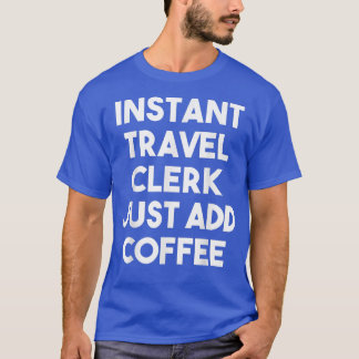 Instant Travel Clerk gewoon Coffee Funny Travel to T-shirt