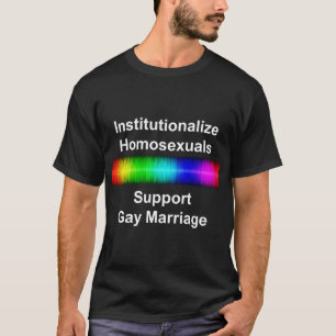 Institutionaliseer Homoseksuelen..Steun Huwelijk T T-shirt