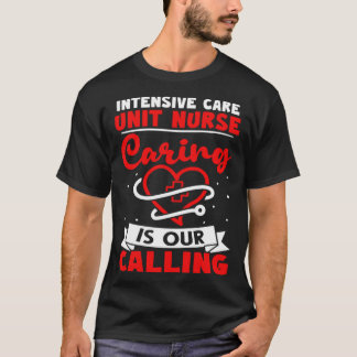 Intensive Care Unit Nurse Caring is Our Calling T-shirt