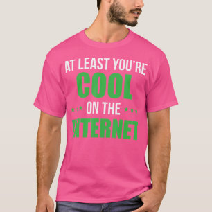 Interne At Least Youre Cool Op Internet T-shirt