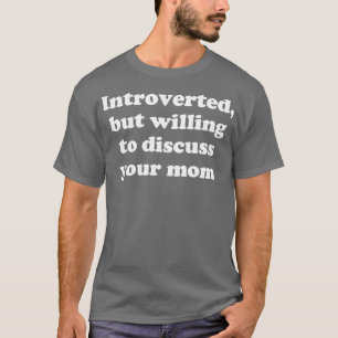 Introvert maar bereid om je moeder te bespreken t-shirt