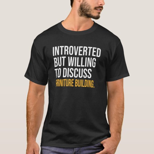Introvert maar bereid om meubelbouw te bespreken t-shirt (Voorkant)