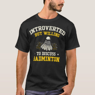 Introvert, maar bereid om over badminton te praten t-shirt