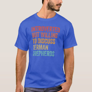 Introvert maar bereid om over Duitse Herders te pr T-shirt