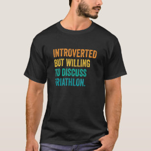 Introvert, maar bereid om triatlon hardlopen te be t-shirt