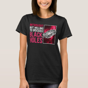 Introvert maar bereid om zwarte gaten Astr te besp T-shirt