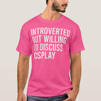 Introverted But Willing To Discuss Cosplay T-shirt