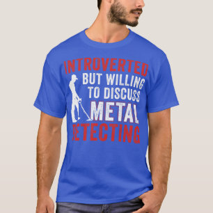 Introverted But Willing To Discuss Metal Detecting T-shirt
