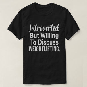 Introverted, maar bereid om het gewicht te besprek t-shirt