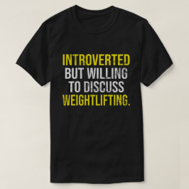Introverted, maar bereid om het gewicht te besprek t-shirt