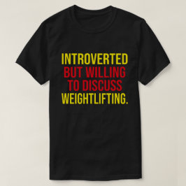 Introverted, maar bereid om het gewicht te besprek t-shirt