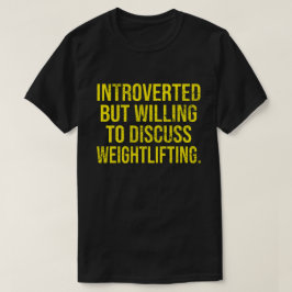 Introverted, maar bereid om het gewicht te besprek t-shirt