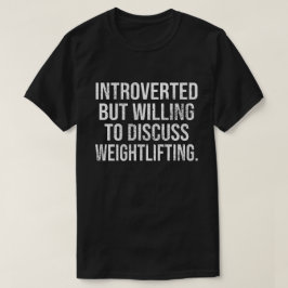 Introverted, maar bereid om het gewicht te besprek t-shirt