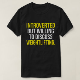 Introverted, maar bereid om het gewicht te besprek t-shirt