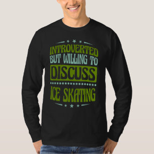 Introverted, maar bereid om ijsschaatsen te bespre t-shirt