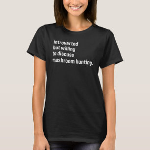 Introverted, maar bereid om over paddenstoeljacht t-shirt