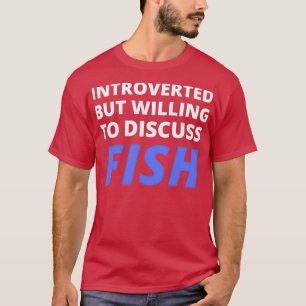 Introverted, maar bereid om vis te bespreken t-shirt