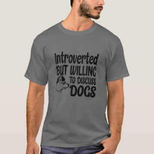 Introverted, maar wel bereid om over Honden te dis T-shirt