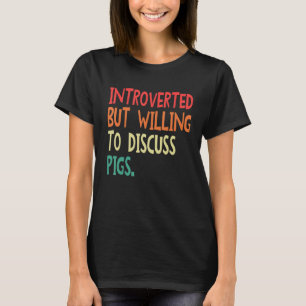 Introverted, maar wel bereid om varkens voor manne t-shirt