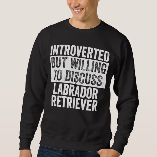 Introverted Willing om labrador Retriever te bespr Trui (Voorkant)