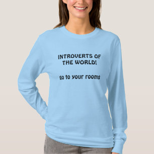 Introverts van de wereld, ga naar je kamers! t-shirt