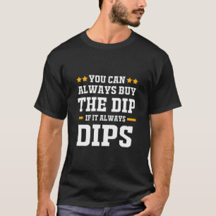 Investeerder die je altijd de dips kunt kopen t-shirt