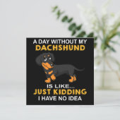 Invitation 2 A Day Without My Dachshund Is Like Just Kidding  (Debout devant)