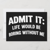 Invitation Admit it Life Would be Boring Without Me Funny  (Devant)