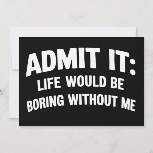 Invitation Admit it Life Would be Boring Without Me Funny  (Devant)