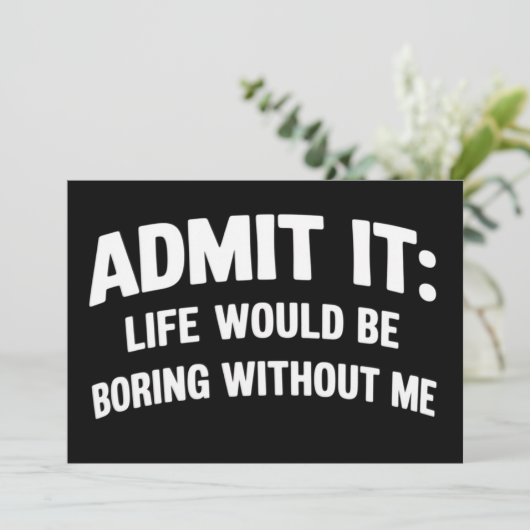 Invitation Admit it Life Would be Boring Without Me Funny  (Debout devant)