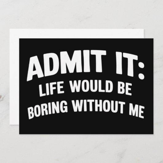 Invitation Admit it Life Would be Boring Without Me Funny  (Devant / Derrière)