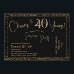 Invitation Bonjour à 40 ans Surprise Anniversaire Or & Noir<br><div class="desc">En utilisant deux polices distinctives, j'ai créé des graphiques pour votre faire-part et je les ai embelli avec un effet d'or faux-métallique pour une ambiance festive. Bien que chaque partie puisse être déplacée selon vos besoins, l'en-tête indique "Cheers to 40 Years !" et "Surprise Party". ("Surprise" peut être supprimé si...</div>