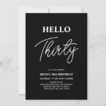 Invitation Bonjour trente | Black moderne 30th Birthday Party<br><div class="desc">Invitation vos invités avec cette élégante invitation du 30e anniversaire. Ce design présente un script moderne "Hello Thirty" en noir et blanc. Vous pouvez customiser tout le texte. Les fournitures de la partie correspondante sont disponibles à ma boutique BaraBomDesign.</div>