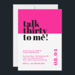 Invitation Chaud rose parler trente pour moi Anniversaire<br><div class="desc">Célébrez vos 30 ans de style avec notre invitation audacieuse et branchée à 30 ans, "Talk trente to me". Ce design minimaliste accrocheur vous propose un arrière - plan rose vif qui ajoute une touche de sophistication à votre célébration de jalon. Notre invitation minutieusement conçue saisit l'essence de l'entrée dans...</div>