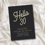 Invitation En Aluminium Golden Script Bonjour 30 30e fête d'anniversaire<br><div class="desc">Faites de votre 30e anniversaire de luxe une exception avec ces invitations uniques et personnalisées. Ces invitations présentent une feuille d'or élégante sur un arrière - plan noir classique, parfait pour toute célébration d'anniversaire chic. Faites une impression durable sur vos invités avec ces invitations design et sophistiquées en Golden Script...</div>