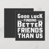 Invitation Good Luck Finding Better Friends Than Us - Funny (Devant / Derrière)