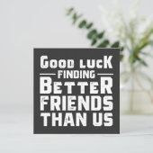 Invitation Good Luck Finding Better Friends Than Us - Funny (Debout devant)