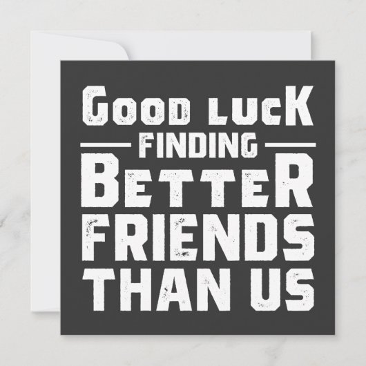 Invitation Good Luck Finding Better Friends Than Us - Funny (Devant)
