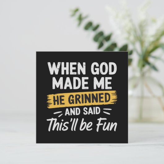 Invitation When God Made Me He Grinned and Said This Will Be  (Debout devant)