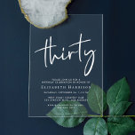 Invitations En Acrylique Chic White Script 30e fête d'anniversaire<br><div class="desc">Élevez votre fête de 30e anniversaire avec cette invitation acrylique claire qui présente "trente" dans un script blanc chic,  votre nom en élégante typographie serif blanche et les détails de la fête en lettres simples et modernes, </div>