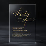 Invitations En Acrylique Élégant Script Trente Black Gold 30e anniversaire<br><div class="desc">Célébrez un jalon avec cet Elégant Script Quarty Black Gold 30th Birthday Invitation. Doté d'une palette sophistiquée de couleurs noir et or, ce design ajoute une touche d'élégance et de raffinement à votre fête du 30e anniversaire. Le script élégant apporte une touche personnelle et luxueuse, parfaite pour marquer cette occasion...</div>