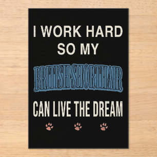 Invitations En Acrylique Je Travaille Dur Pour Que Mon British Shorthair Pu